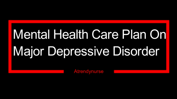 Mental Health Care Plan On Major Depressive Disorder