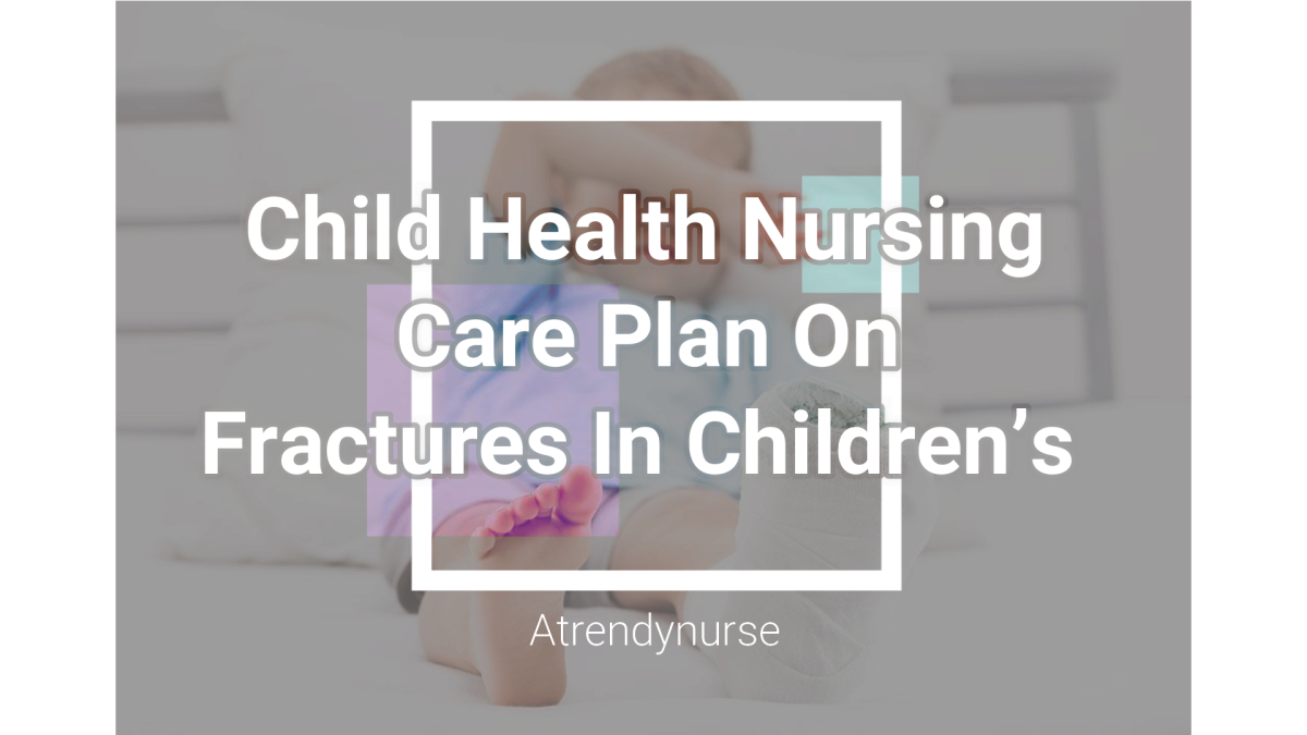 Child Health Nursing Care Plan On Fractures In Children’s