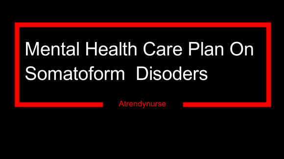 Mental Health Care Plan On Somatoform Disorders