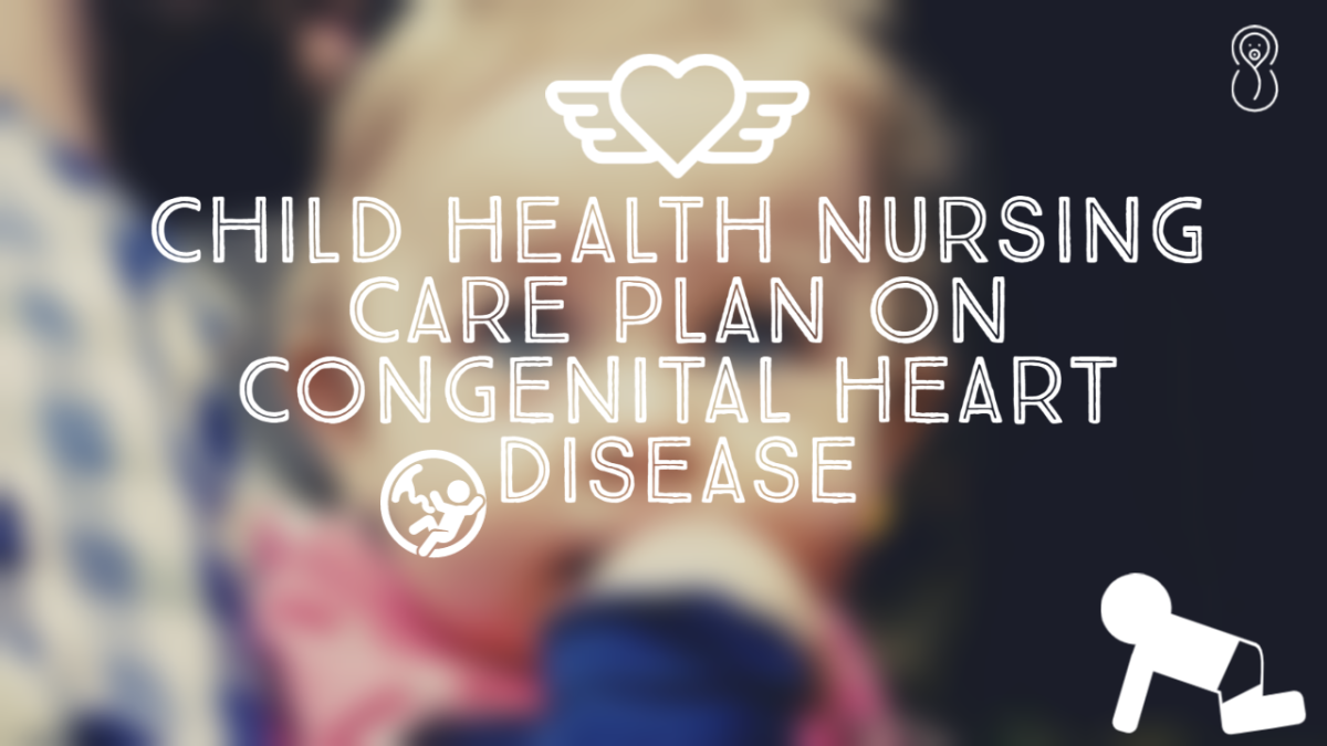 Child Health Nursing Care Plan On Congenital Heart Disease