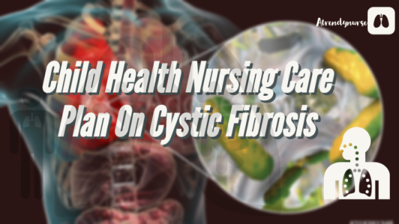 Child Health Nursing Care Plan On Cystic Fibrosis