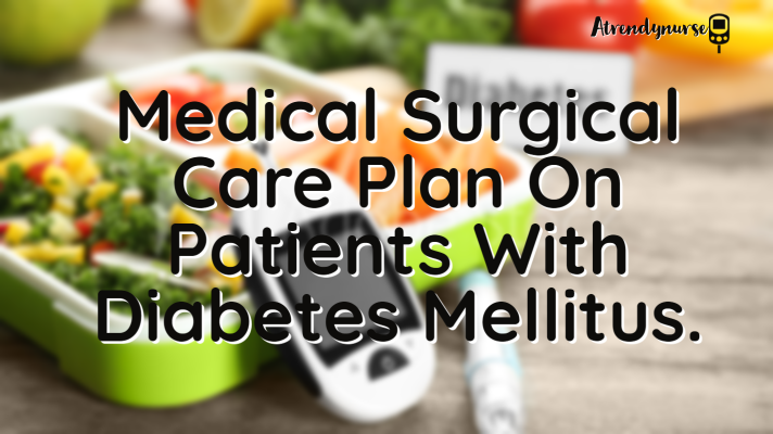 Medical Surgical Care Plan On Patients With Diabetes Mellitus.