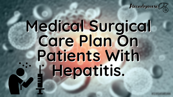 Medical Surgical Care Plan On Patients With Hepatitis.