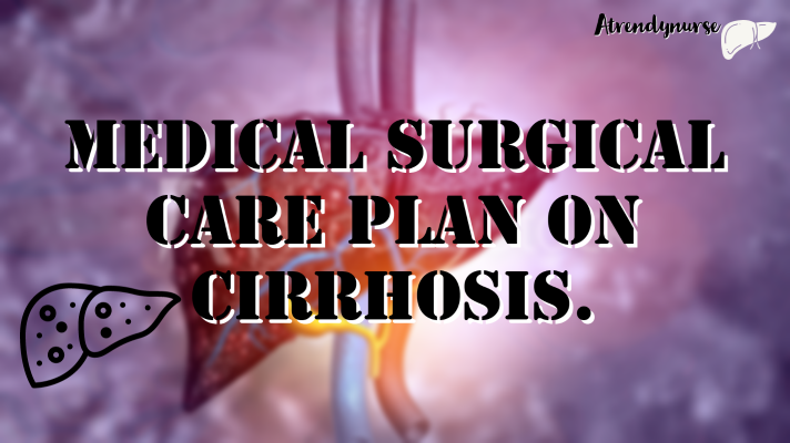 Medical Surgical Care Plan On Cirrhosis.