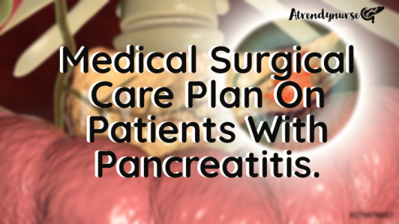 Medical Surgical Care Plan On Patients With Pancreatitis.