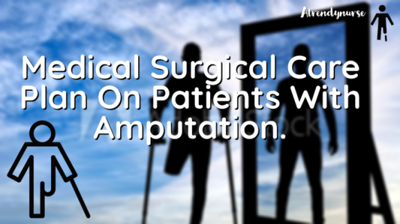 Medical Surgical Care Plan On Patients With Amputation.