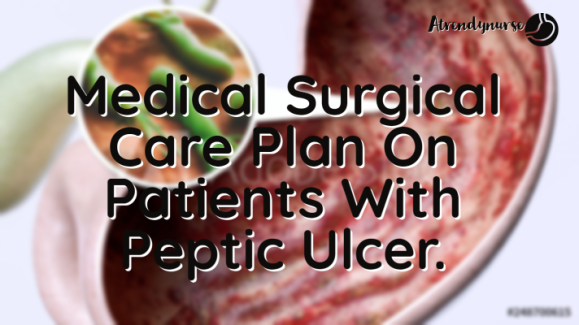 Medical Surgical Care Plan On Patients With Peptic Ulcer.