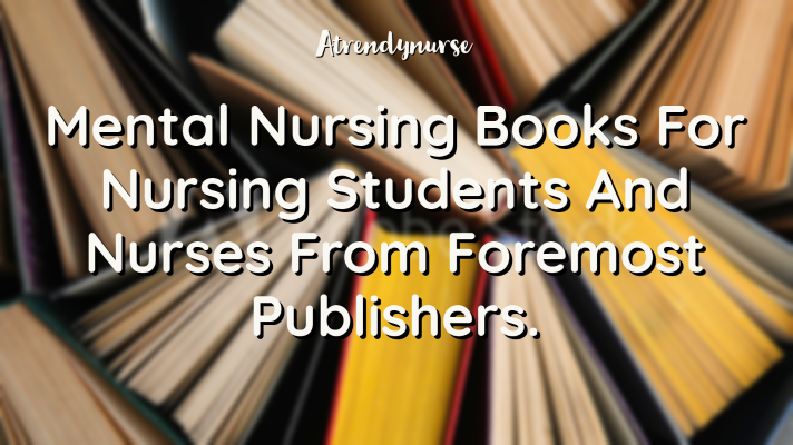 Mental Health Nursing Books For Nursing Students And Nurses From Foremost Publishers.