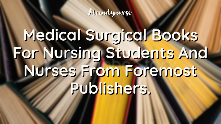 Medical Surgical Books For Nursing Students And Nurses From Foremost Publishers.